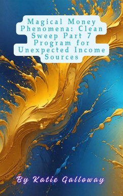 Magical Money Phenomena: Clean Sweep Part 7 Program for Unexpected Income Sources (Clean Sweep Series, #17) (eBook, ePUB) - Galloway, Katie