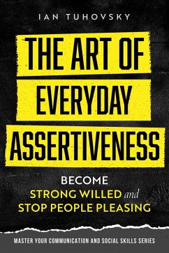 The Art of Everyday Assertiveness: Become Strong Willed and Stop People Pleasing (Positive Psychology Coaching Series) (eBook, ePUB) - Tuhovsky, Ian