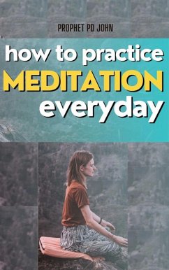 How to Practice Meditation Everyday (eBook, ePUB) - John, Prophet Pd