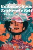 Embrace Your Authentic Self: A Guide to Living Your Truth (eBook, ePUB) Embrace Your Authentic Self: A Guide to Living Your Truth (eBook, ePUB)
