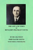 The Life and Times of Benjamin Franklin Young (eBook, ePUB)