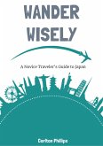 Wander Wisely: A Novice Traveler's Guide to Japan (eBook, ePUB) Wander Wisely: A Novice Traveler's Guide to Japan (eBook, ePUB)
