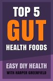 Top 5 Gut Health Foods (Easy DIY Health With Harper Greenfield, #5) (eBook, ePUB) Top 5 Gut Health Foods (Easy DIY Health With Harper Greenfield, #5) (eBook, ePUB)