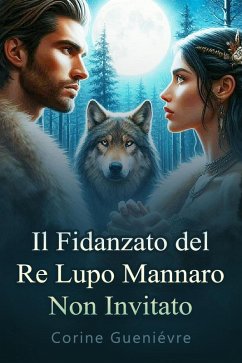 Il Fidanzato del Re Lupo Mannaro Non Invitato (eBook, ePUB) Cover Il Fidanzato del Re Lupo Mannaro Non Invitato (eBook, ePUB)
