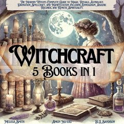 Witchcraft 5 Books in 1:The Modern Witch's Complete Guide to Magic, Rituals, Astrology, Divination, Spellcraft, and Manifestation, including Enneagram, Akashic Records, and Kemetic Spirituality. (eBook, ePUB) - Smith, Melissa; Sandison, David James; Neferu, Amun