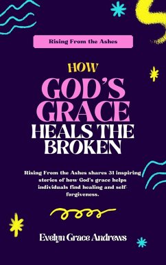 Cover Rising From the Ashes: How God's Grace Heals the Broken (eBook, ePUB)