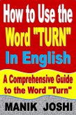 How to Use the Word "Turn" In English: A Comprehensive Guide to the Word "Turn" (Words In Common Usage, #10) (eBook, ePUB) How to Use the Word "Turn" In English: A Comprehensive Guide to the Word "Turn" (Words In Common Usage, #10) (eBook, ePUB)
