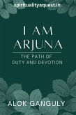 I am Arjuna - Path of Duty And Devotion (eBook, ePUB) I am Arjuna - Path of Duty And Devotion (eBook, ePUB)