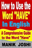 How to Use the Word "Have" In English: A Comprehensive Guide to the Word "Have" (Words In Common Usage, #4) (eBook, ePUB) How to Use the Word "Have" In English: A Comprehensive Guide to the Word "Have" (Words In Common Usage, #4) (eBook, ePUB)
