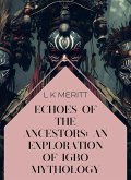 Echoes of the Ancestors: An Exploration of Igbo Mythology (An Exploration of World Mythology, #2) (eBook, ePUB) Echoes of the Ancestors: An Exploration of Igbo Mythology (An Exploration of World Mythology, #2) (eBook, ePUB)