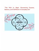 "The Path to Ikigai: Discovering Purpose, Balance, and Fulfillment in Everyday Life" (eBook, ePUB)