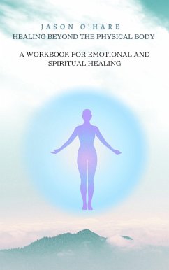 Cover Healing Beyond the Physical Body: A Workbook for Emotional and Spiritual Healing (eBook, ePUB)