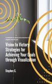 Vision to Victory: Strategies for Achieving Your Goals through Visualization (eBook, ePUB)