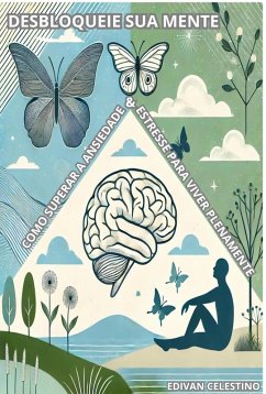 Cover Desbloqueie Sua Mente: Como Superar Ansiedade e Estresse para Viver Plenamente (eBook, ePUB)