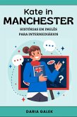 Kate in Manchester: Histórias em Inglês para Intermediários (eBook, ePUB) Kate in Manchester: Histórias em Inglês para Intermediários (eBook, ePUB)