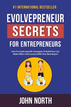 Evolvepreneur Secrets for Entrepreneurs: How To Create Specific Strategies To Build Your List, Make Offers And Connect With Your Best Buyers (eBook, ePUB) - North, John
