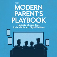 The Modern Parent's Playbook: Navigating Screen Time, Social Media, and Digital Wellness (eBook, ePUB) - K., M. R.