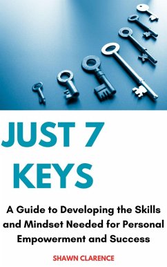 Just 7 Keys: A Guide to Developing the Skills and Mindset Needed for Personal Empowerment and Success (eBook, ePUB) - Clarence, Shawn