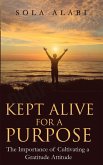Kept Alive for a Purpose - The Importance of Cultivating a Gratitude Attitude (eBook, ePUB) Kept Alive for a Purpose - The Importance of Cultivating a Gratitude Attitude (eBook, ePUB)