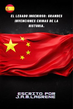 El Legado Ingenioso: Grandes Invenciones Chinas de la Historia. (eBook, ePUB) - Lagrene, Julio Alberto Martinez