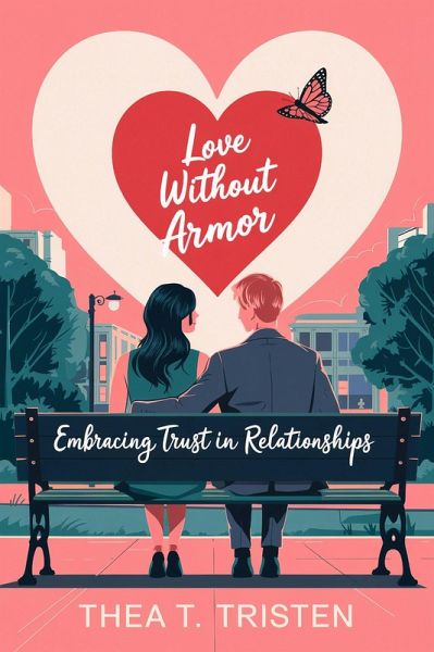 Love Without Armor: Embracing Trust in Relationships (eBook, ePUB) Love Without Armor: Embracing Trust in Relationships (eBook, ePUB)