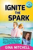 Ignite The Spark: 7 Strategies For Mature Women For Reinventing Your Relationship and Reigniting Your Passion (eBook, ePUB) Ignite The Spark: 7 Strategies For Mature Women For Reinventing Your Relationship and Reigniting Your Passion (eBook, ePUB)