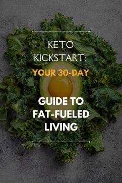 Cover Keto Kickstart: Your 30-Day Guide to Fat-Fueled Living (eBook, ePUB)