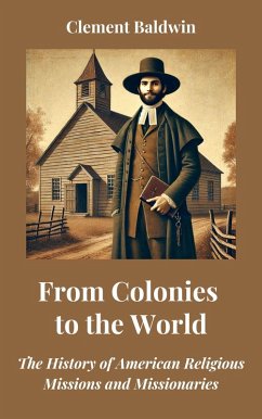 Cover From Colonies to the World: The History of American Religious Missions and Missionaries (eBook, ePUB)