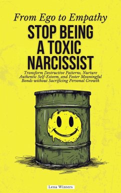 Cover From Ego to Empathy: How To Stop Being A Toxic Narcissist: Transform Destructive Patterns, Nurture Authentic Self-Esteem, and Foster Meaningful Bonds without Sacrificing Personal Growth (eBook, ePUB)