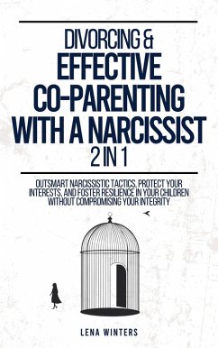 Divorcing & Effective Co-Parenting with a Narcissist (2 in 1): Outsmart Narcissistic Tactics, Protect Your Interests, and Foster Resilience in Your Children without Compromising Your Integrity (eBook, ePUB) - Winters, Lena