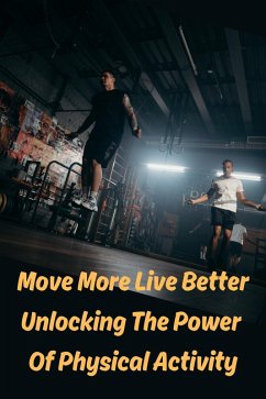 Move More Live Better Unlocking The Power Of Physical Activity (eBook, ePUB) - Jony, Thomas