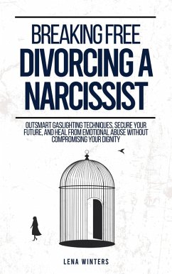 Breaking Free: Divorcing a Narcissist: Outsmart Gaslighting Techniques, Secure Your Future, and Heal from Emotional Abuse without Compromising Your Dignity (eBook, ePUB) - Winters, Lena