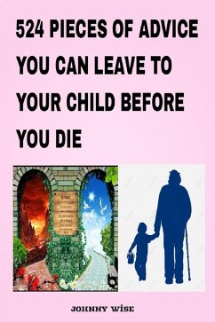 524 Pieces Of Advice You Can Leave To Your Child Before You Die (eBook, ePUB) - Wise, Johnny