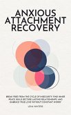 Anxious Attachment Recovery: Break Free from the Cycle of Insecurity: Find Inner Peace, Build Secture Lasting Relationships, and Embrace True Love without Constant Worry (eBook, ePUB) Anxious Attachment Recovery: Break Free from the Cycle of Insecurity: Find Inner Peace, Build Secture Lasting Relationships, and Embrace True Love without Constant Worry (eBook, ePUB)