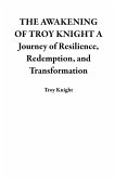 THE AWAKENING OF TROY KNIGHT A Journey of Resilience, Redemption, and Transformation (eBook, ePUB) THE AWAKENING OF TROY KNIGHT A Journey of Resilience, Redemption, and Transformation (eBook, ePUB)