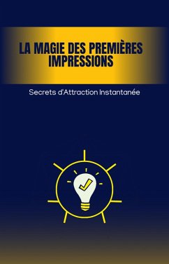 La Magie des Premières Impressions : Secrets d'Attraction Instantanée (eBook, ePUB) - Apaloo, Alain Seyba