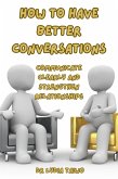 How To Have Better Conversations Communicate Clearly and Strengthen Relationships (How To Do Books) (eBook, ePUB) How To Have Better Conversations Communicate Clearly and Strengthen Relationships (How To Do Books) (eBook, ePUB)