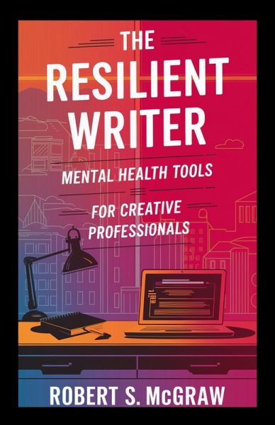 The Resilient Writer: Mental health tools for creative professionals (Salud y estilo de vida, #1) (eBook, ePUB)