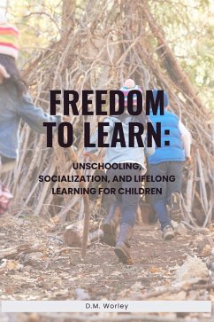 Cover Freedom to Learn: Unschooling, Socialization, and Lifelong Learning for Children (eBook, ePUB)
