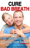 Cure Bad Breath - Get A Fresher Breath Starting from Today! (eBook, ePUB) Cure Bad Breath - Get A Fresher Breath Starting from Today! (eBook, ePUB)