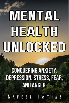 Cover Mental Health Unlocked: Conquering Anxiety, Depression, Stress, Fear, and Anger (eBook, ePUB)