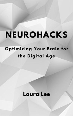 Neurohacks: Optimizing Your Brain for the Digital Age (eBook, ePUB) - Lee, Laura