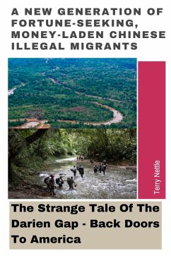 A New Generation Of Fortune-Seeking, Money-Laden Chinese Illegal Migrants: The Strange Tale Of The Darien Gap - Back Doors To America (eBook, ePUB) - Nettle, Terry