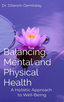 Balancing Mental and Physical Health: A Holistic Approach to Well-Being (eBook, ePUB) - Demiralay, Dilarom