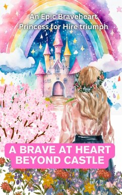 Cover A Brave at heart Beyond Castle An Epic Braveheart Princess for Hire triumph (eBook, ePUB)