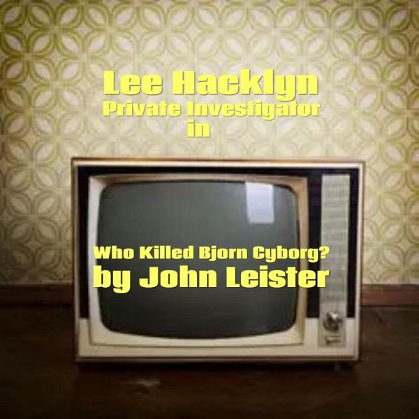 Lee Hacklyn Private Investigator in Who Killed Bjorn Cyborg? (eBook, ePUB) Lee Hacklyn Private Investigator in Who Killed Bjorn Cyborg? (eBook, ePUB)