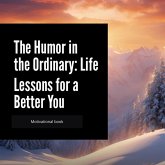The Humor in the Ordinary: Life Lessons for a Better You (1, #1) (eBook, ePUB) The Humor in the Ordinary: Life Lessons for a Better You (1, #1) (eBook, ePUB)