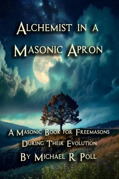 Alchemist in a Masonic Apron: A Masonic Book for Freemasons During Their Evolution (eBook, ePUB) - Poll, Michael R.