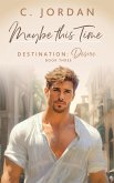 Maybe This Time (Destination: Desire, #3) (eBook, ePUB)