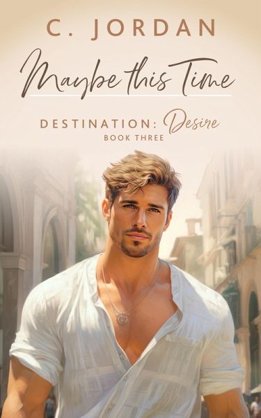 Maybe This Time (Destination: Desire, #3) (eBook, ePUB) Maybe This Time (Destination: Desire, #3) (eBook, ePUB)